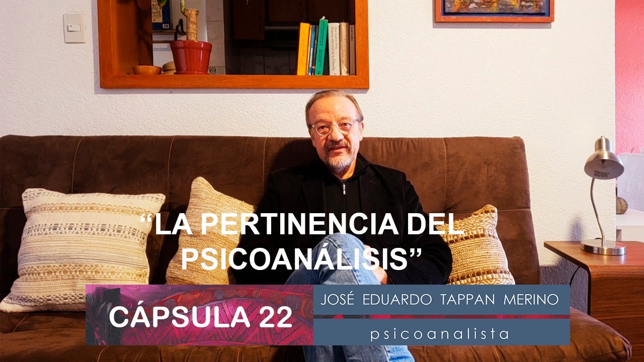 Cápsula 22´: La pertinencia del psicoanálisis - José Eduardo Tappan