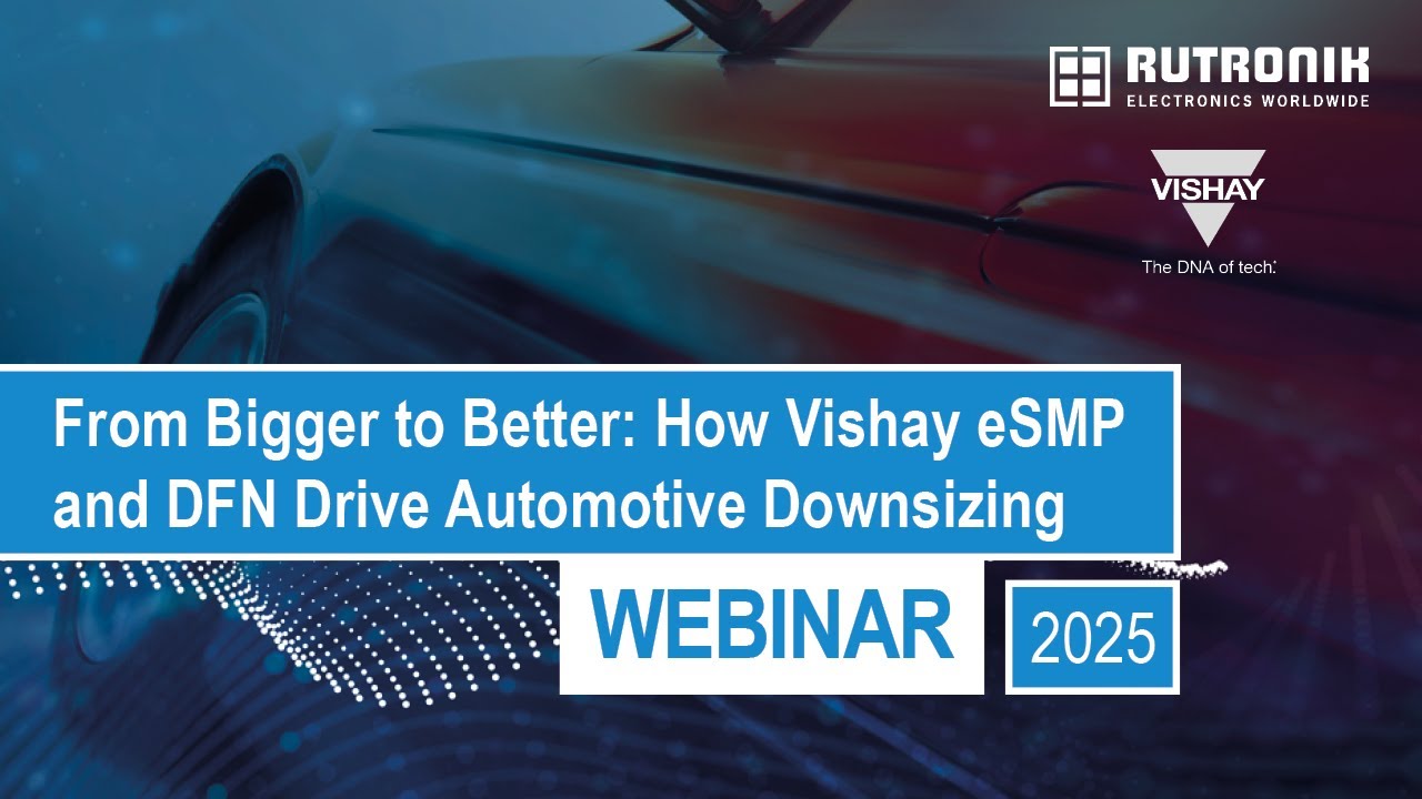 From Bigger to Better: How Vishay eSMP & DFN Packages drive automative downsizing - Rutronik Webinar