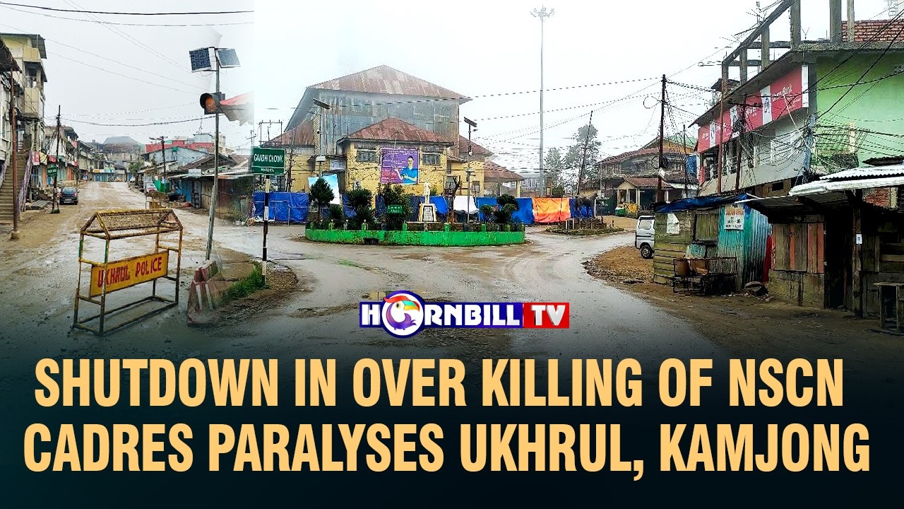 SHUTDOWN IN OVER KILLING OF NSCN CADRES PARALYSES UKHRUL, KAMJONG