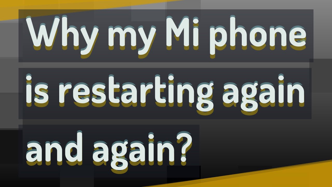 Why my Mi phone is restarting again and again?