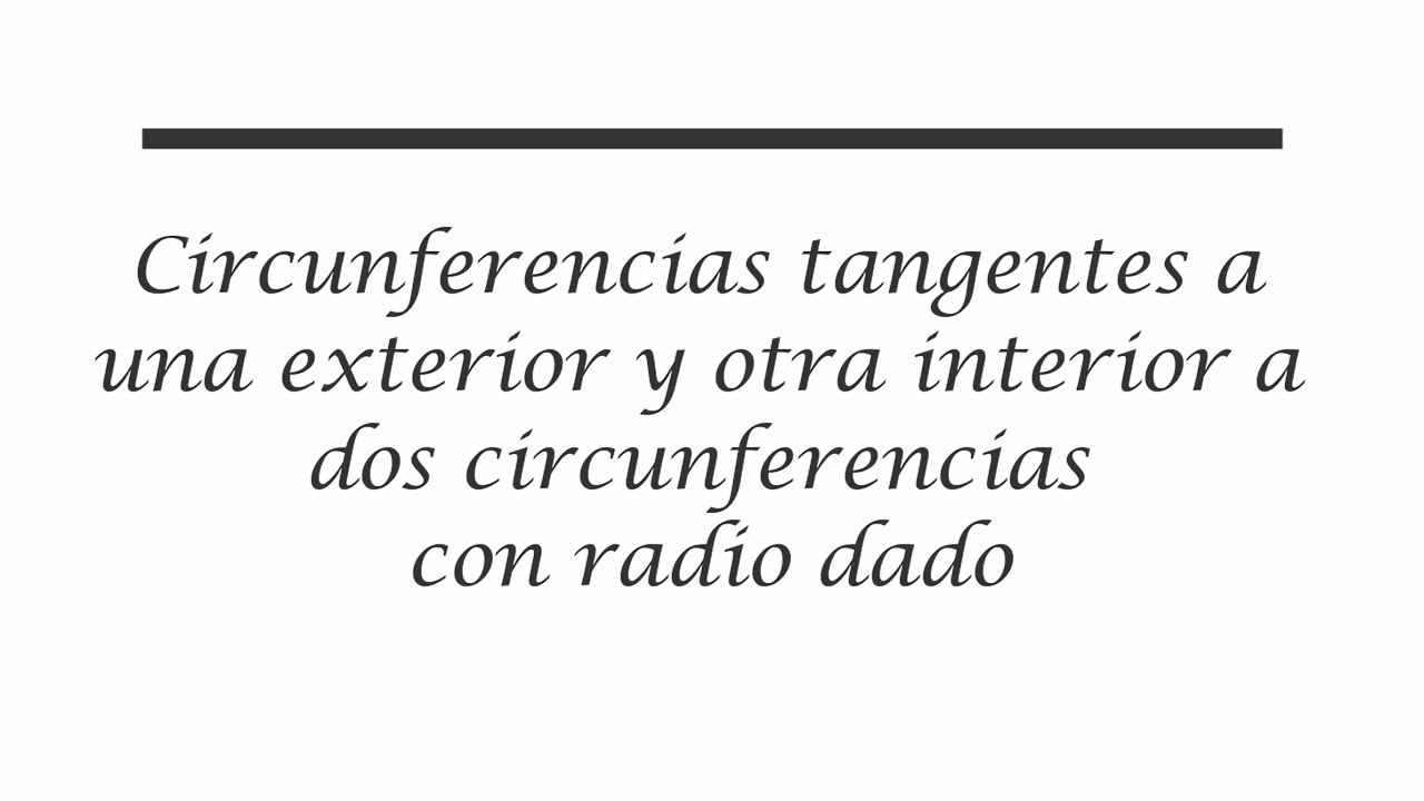 23-Circunferencias tangentes una exterior y otra interior a dos circunferencias con radio dado