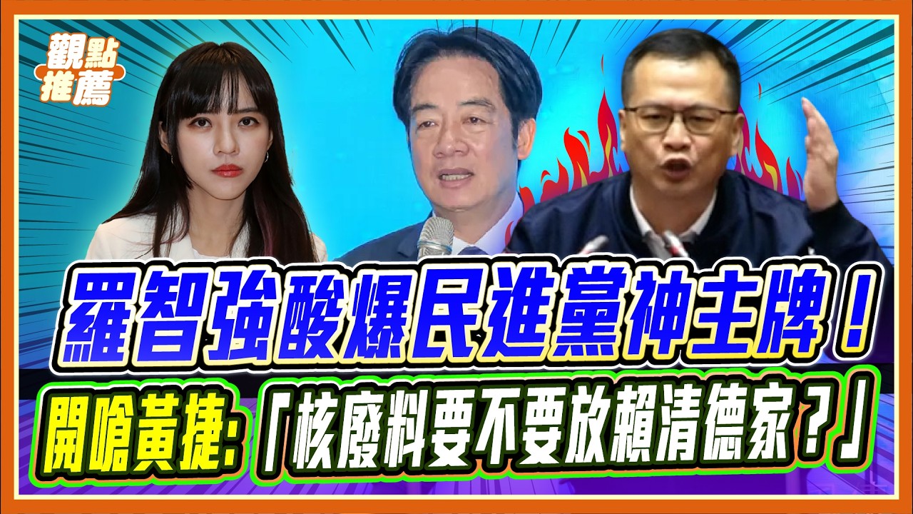 酸度破表！核廢料要不要放賴清德家？羅智強：黃捷、范雲怎麼不說話了？｜品觀點