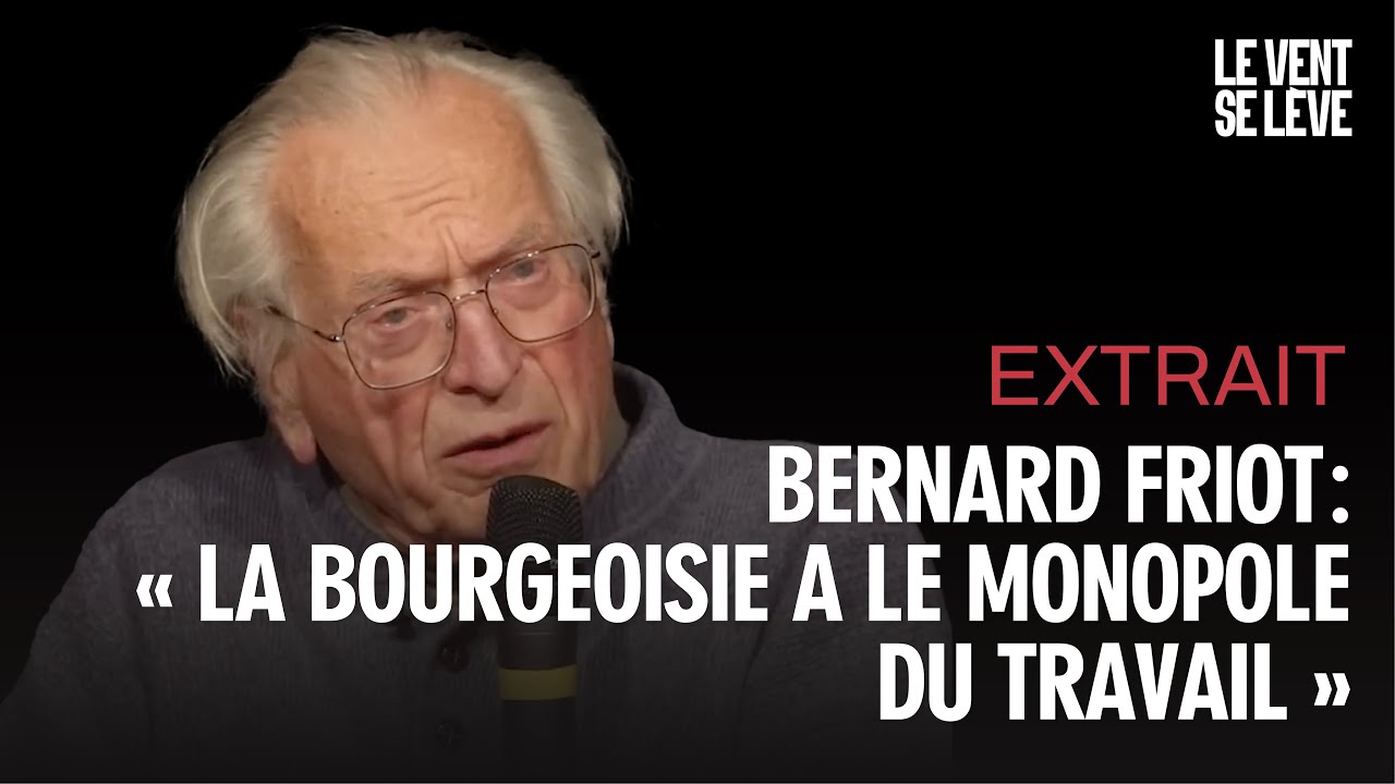 BERNARD FRIOT : « LA BOURGEOISIE A LE MONOPOLE DU TRAVAIL » [EXTRAIT]