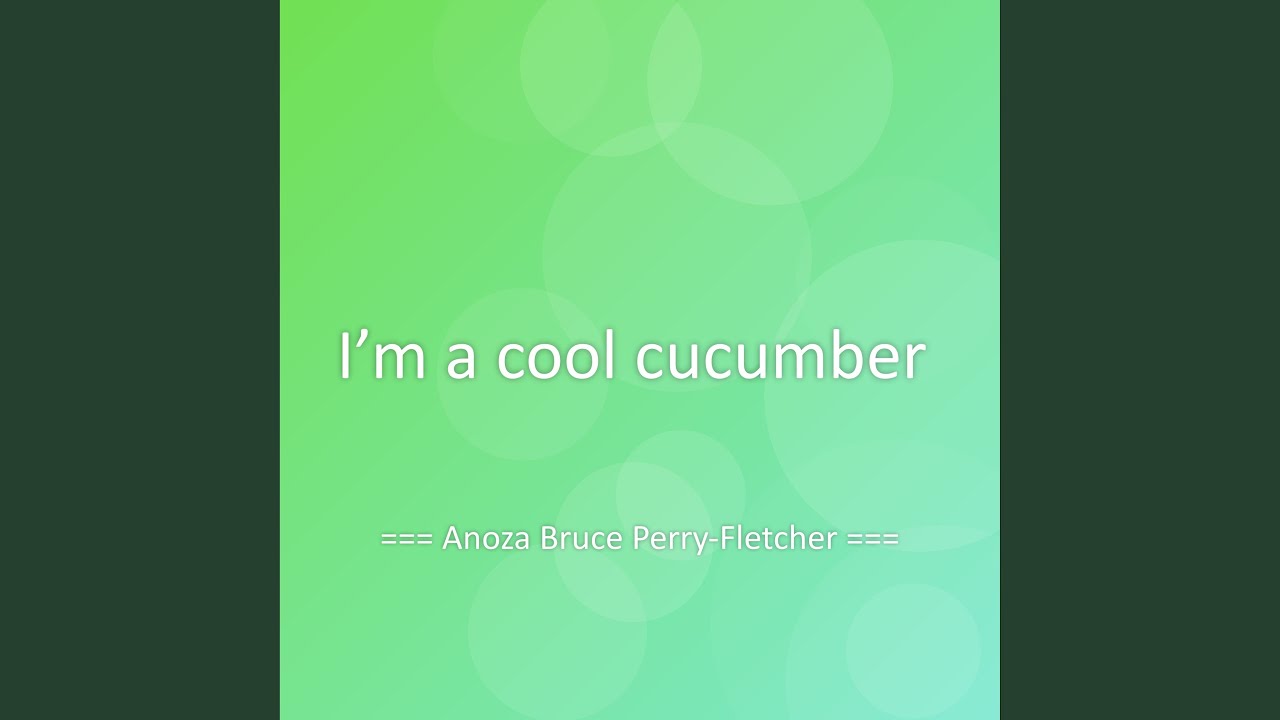 I’m a cool cucumber
