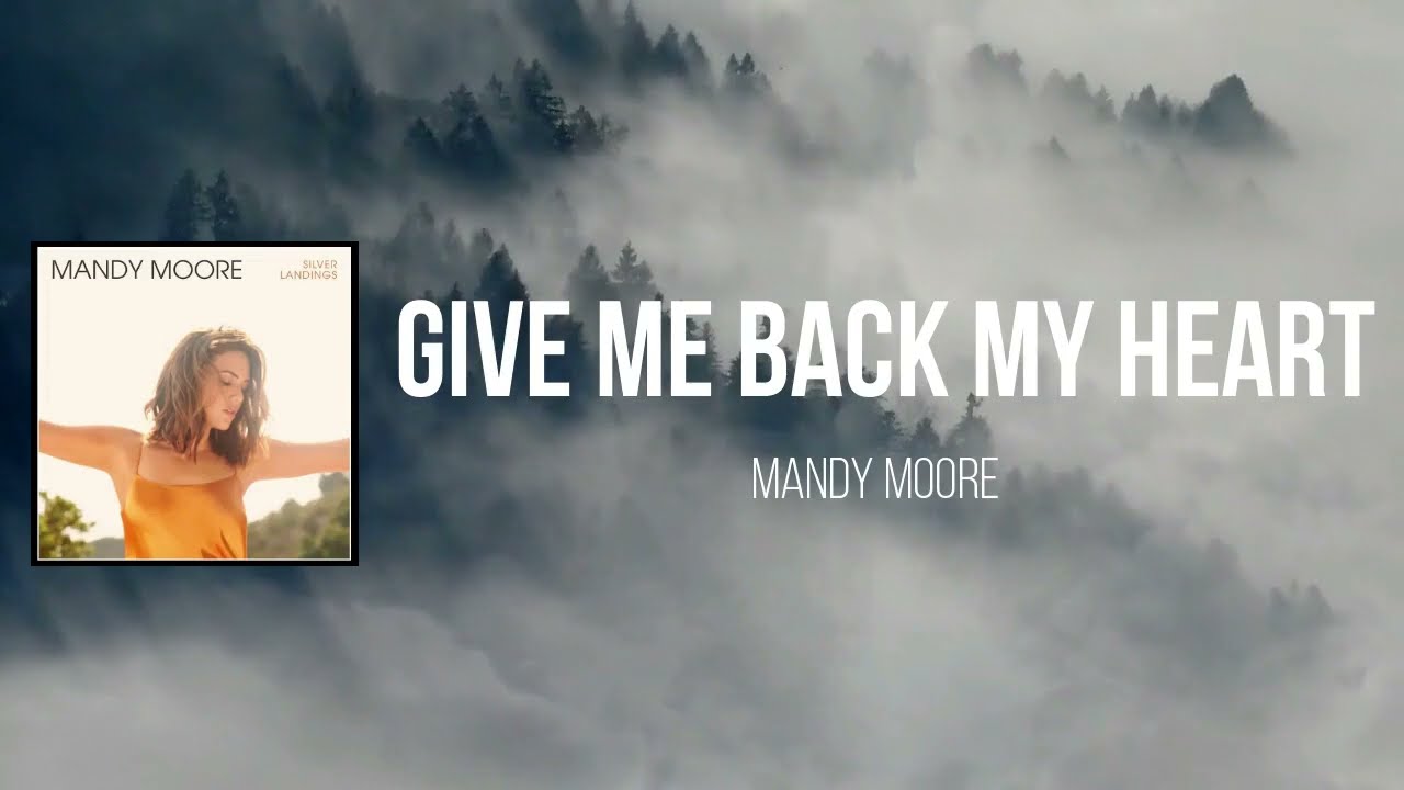Mandy Moore - Give Me Back My Heart (Lyrics)