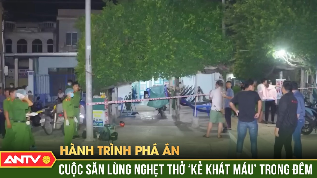 Hành trình phá án: Cuộc săn lùng ‘kẻ khát máu’ phanh vụ vụ án mạng lạnh người | ANTV