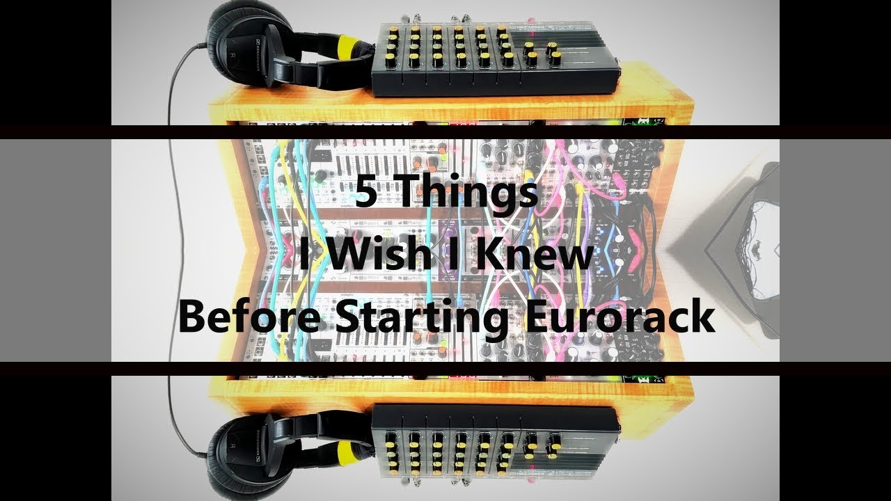 5 Things I Wish I Knew Before Starting Eurorack.