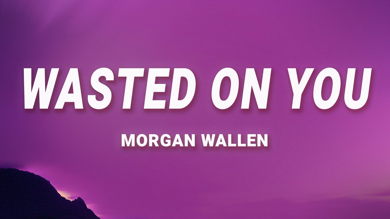Morgan Wallen - Wasted On You (Lyrics)