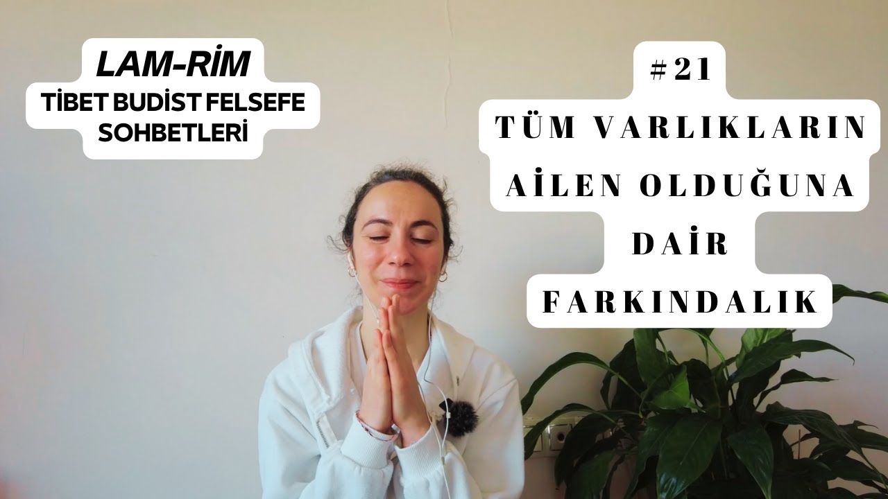 Sohbet-21 (Lam-Rim): Tüm Varlıkların Ailen olduğuna dair Farkındalık