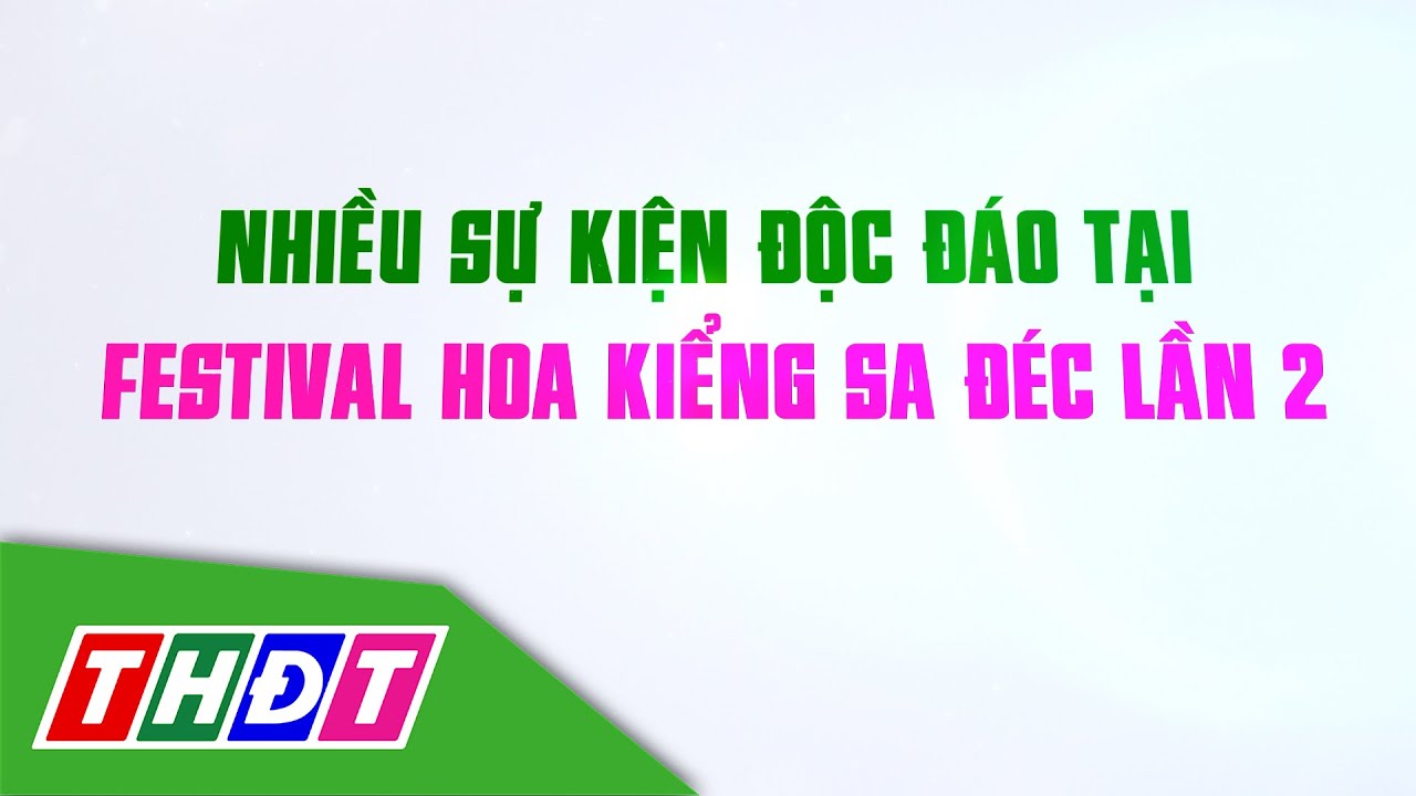 Nhiều sự kiện độc đáo tại Festival Hoa - Kiểng Sa Đéc lần thứ II năm 2025 | THDT