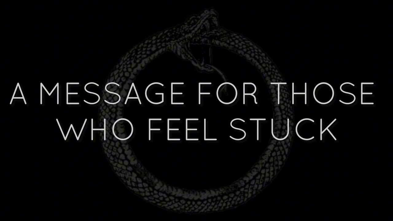 A MESSAGE FOR THOSE WHO FEEL STUCK