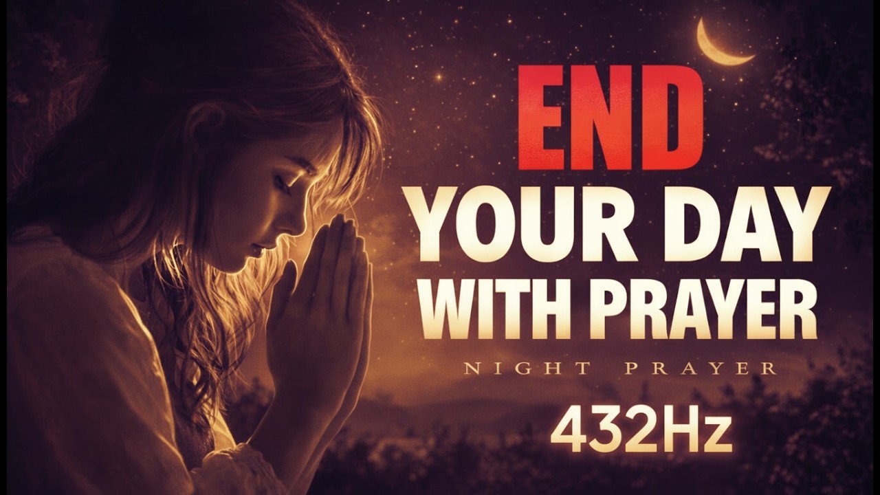 End Your Day With Prayer 432Hz Night Prayer for Peaceful Sleep & Relief From Worry