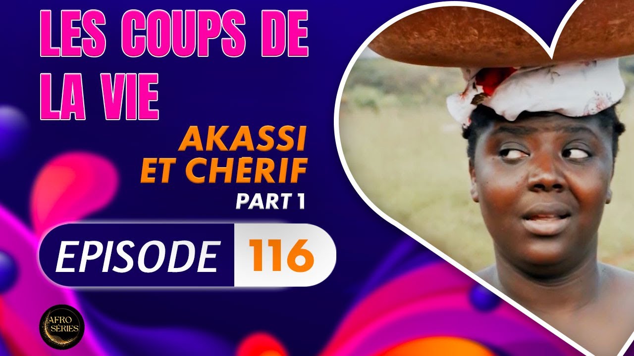 Série - Les Coups de la Vie - AKASSI ET CHERIF - Episode 1 - Saison 2 Ep.116