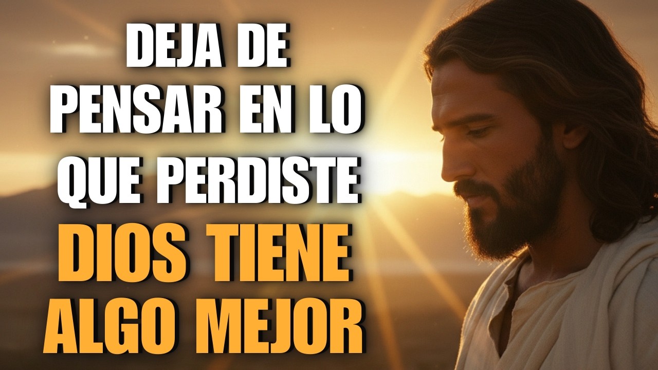 Dios Te Dice: Deja de Pensar en lo Que Perdiste, Yo Tengo Algo Mejor | Sana el Corazón