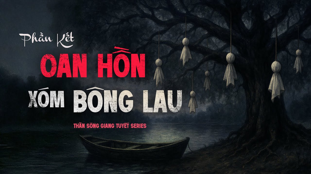 Truyện ma miền tây Nguyễn Huy kể : OAN HỒN XÓM BÔNG LAU - Phần Kết