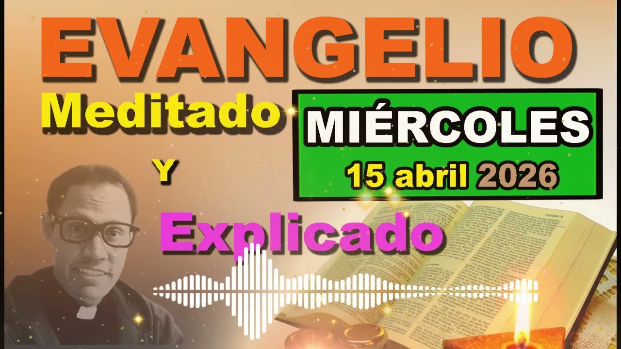 Mi&eacute;rcoles 15 ABRIL del 2026 - Evangelio meditado y explicado