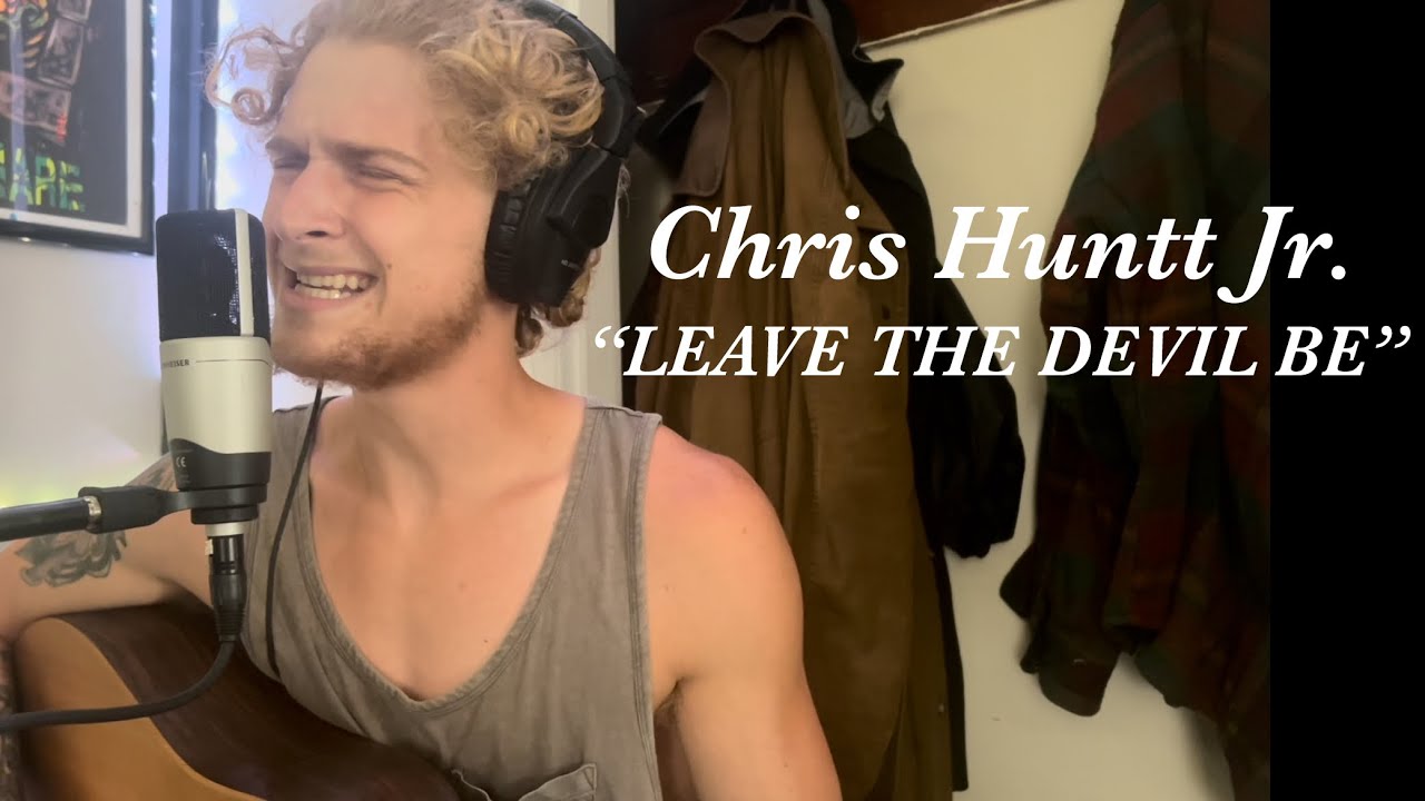Chris Huntt Jr - “LEAVE THE DEVIL BE”