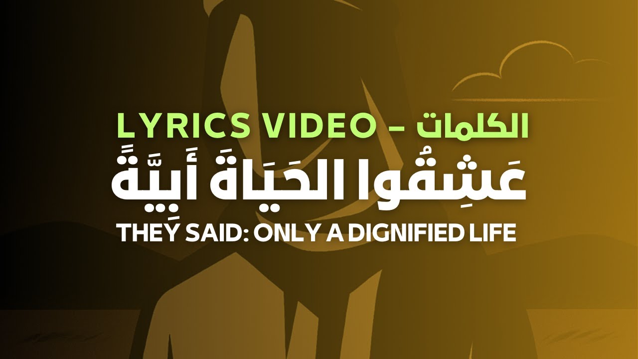 عَشِقُوا الحَيَاةَ أَبِيَّةً – They said only a dignified life | Lyrics الكلمات