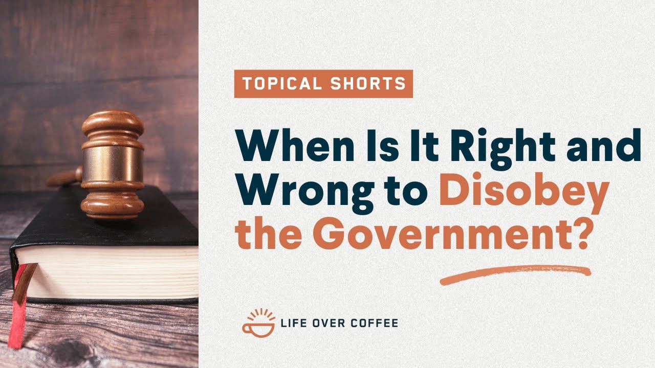 When Is It Right and Wrong to Disobey the Government?