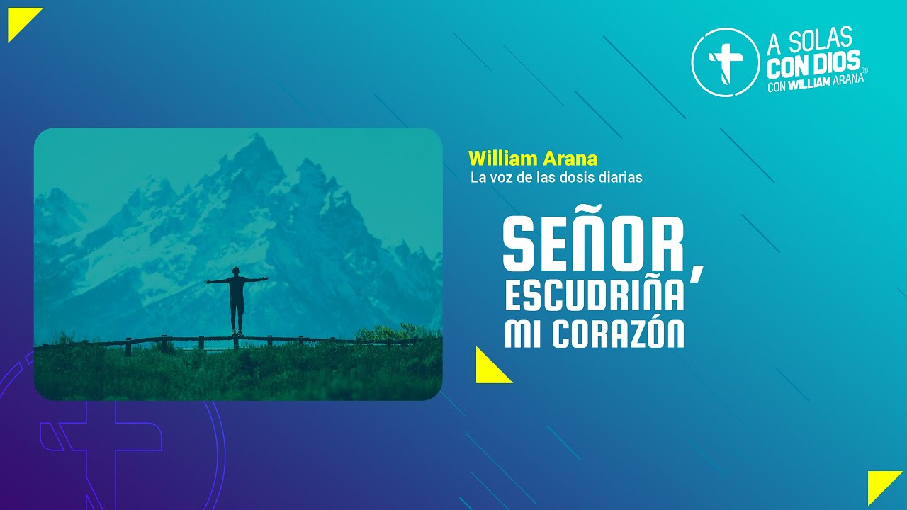 A solas con Dios con William Arana l Señor, escudriña mi corazón l 5 de Junio 2024