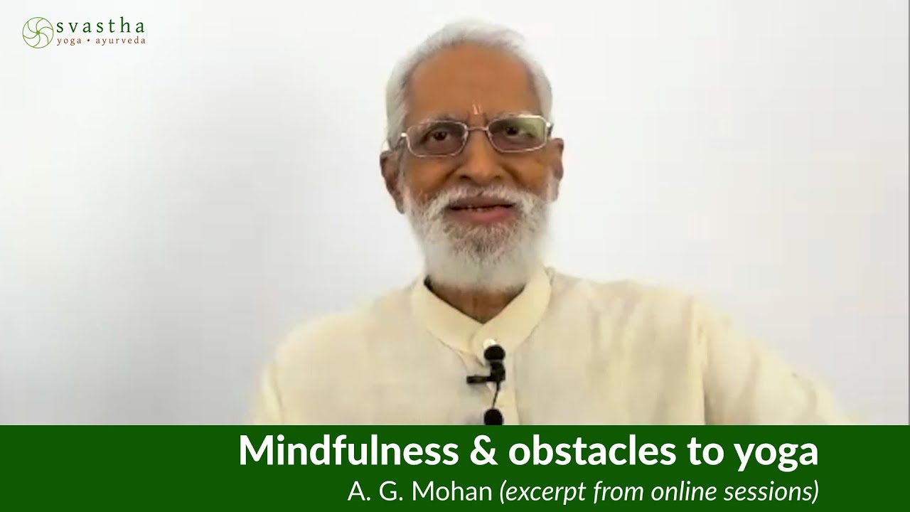 Mindfulness & the obstacles to yoga | A. G. Mohan | Svastha.net