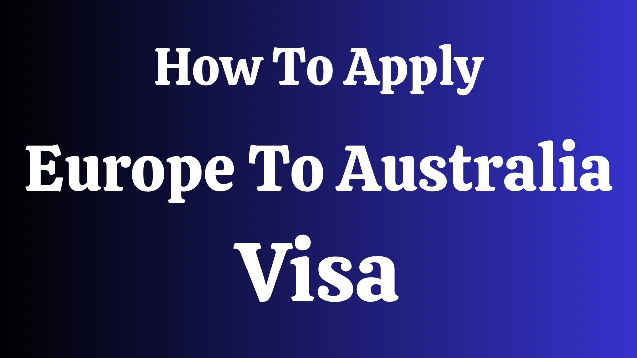 How To Apply Europe To Australia Tourist Visa
