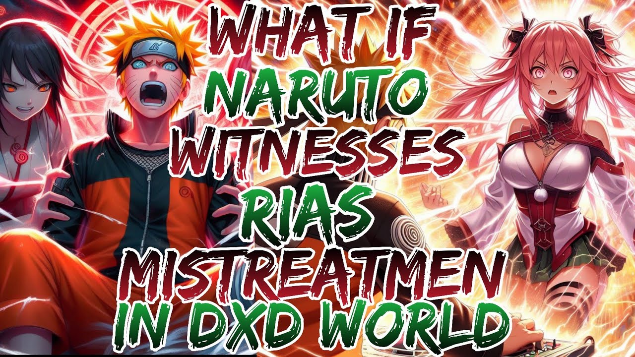 What if Naruto Witnesses Rias Mistreatmen in Dxd World ?Movie 1