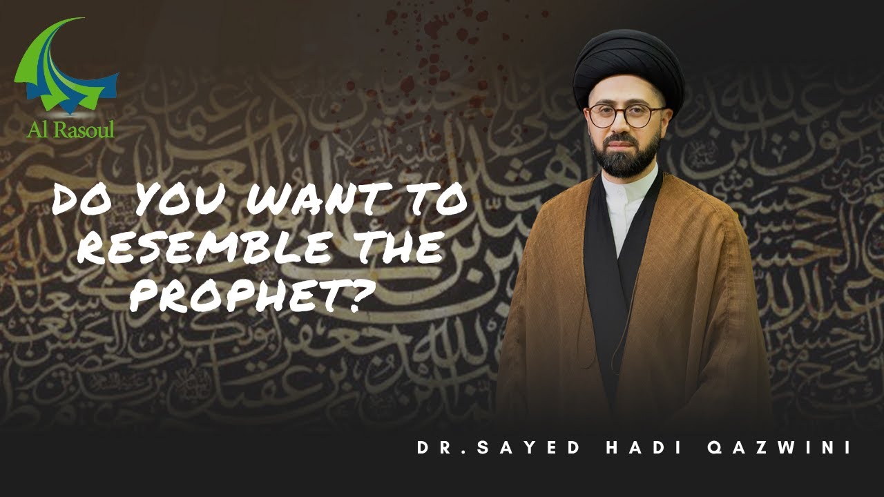 Do You Want to Resemble The Prophet (pbuh)? - Dr. Sayed Hadi Qazwini