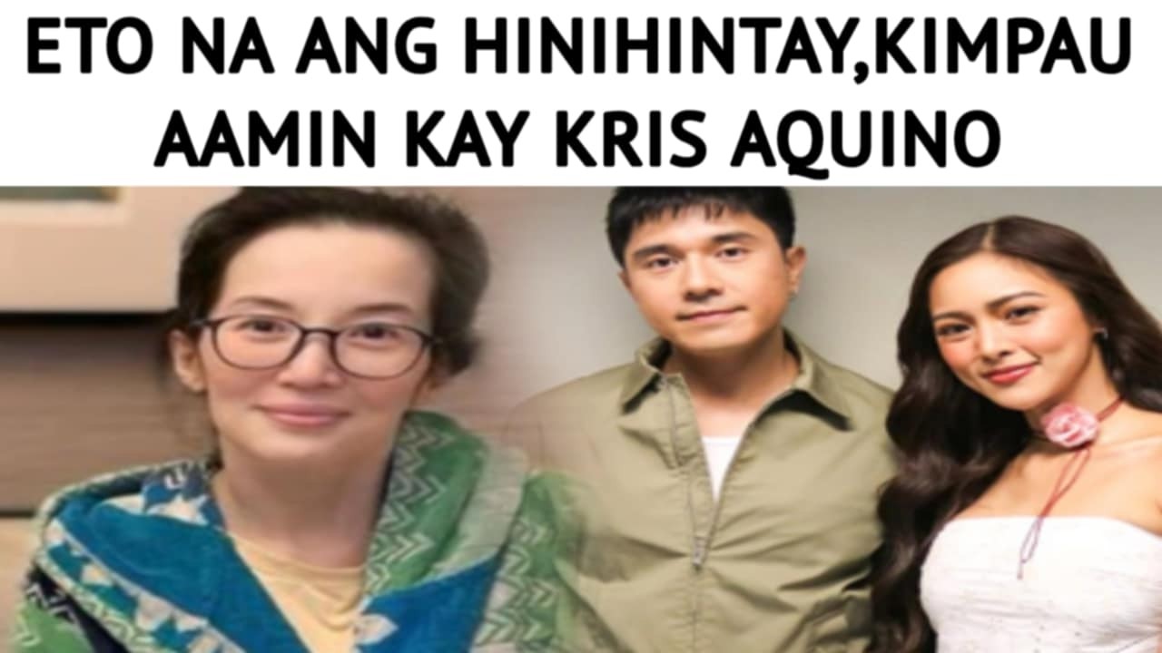 ETO NA ANG HINIHINTAY, KIMPAU AAMIN KAY KRIS AQUINO