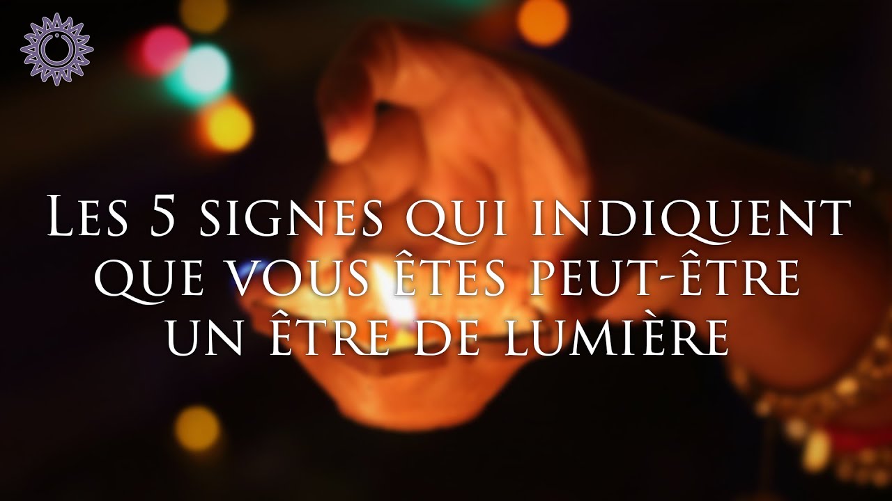 ☯ LES 5 SIGNES QUI INDIQUENT QUE VOUS &Ecirc;TES PEUT-&Ecirc;TRE UN &Ecirc;TRE DE LUMI&Egrave;RE