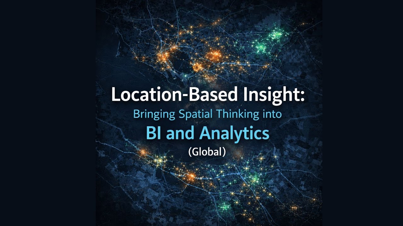 Session 4: Location-Based Insight: Bringing Spatial Thinking into BI and Analytics (Global)