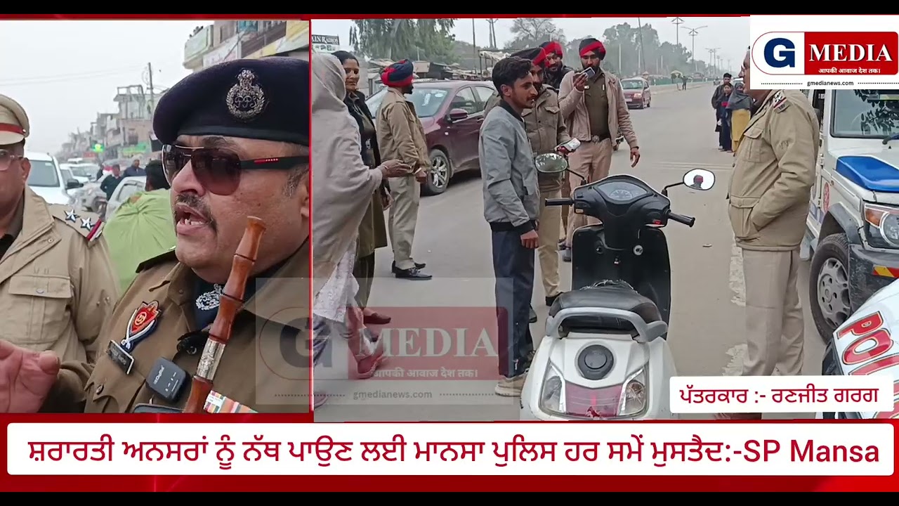 ਸਮਾਜਿਕ ਵਿਰੋਧੀ ਅਨਸਰਾਂ ਨੂੰ ਨੱਥ ਪਾਉਣ ਲਈ ਮਾਨਸਾ ਪੁਲਿਸ ਹਰ ਸਮੇਂ ਮੁਸਤੈਦ:- SP (H) Mansa 