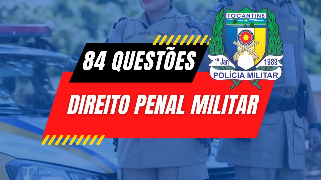 84 Questões de DIREITO PENAL MILITAR  |  Polícia Militar do Tocantins  |  Prof. Muniz