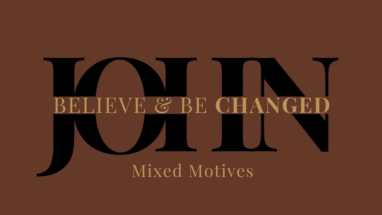 Mixed Motives - John: Believe and Be Changed || Week 12
