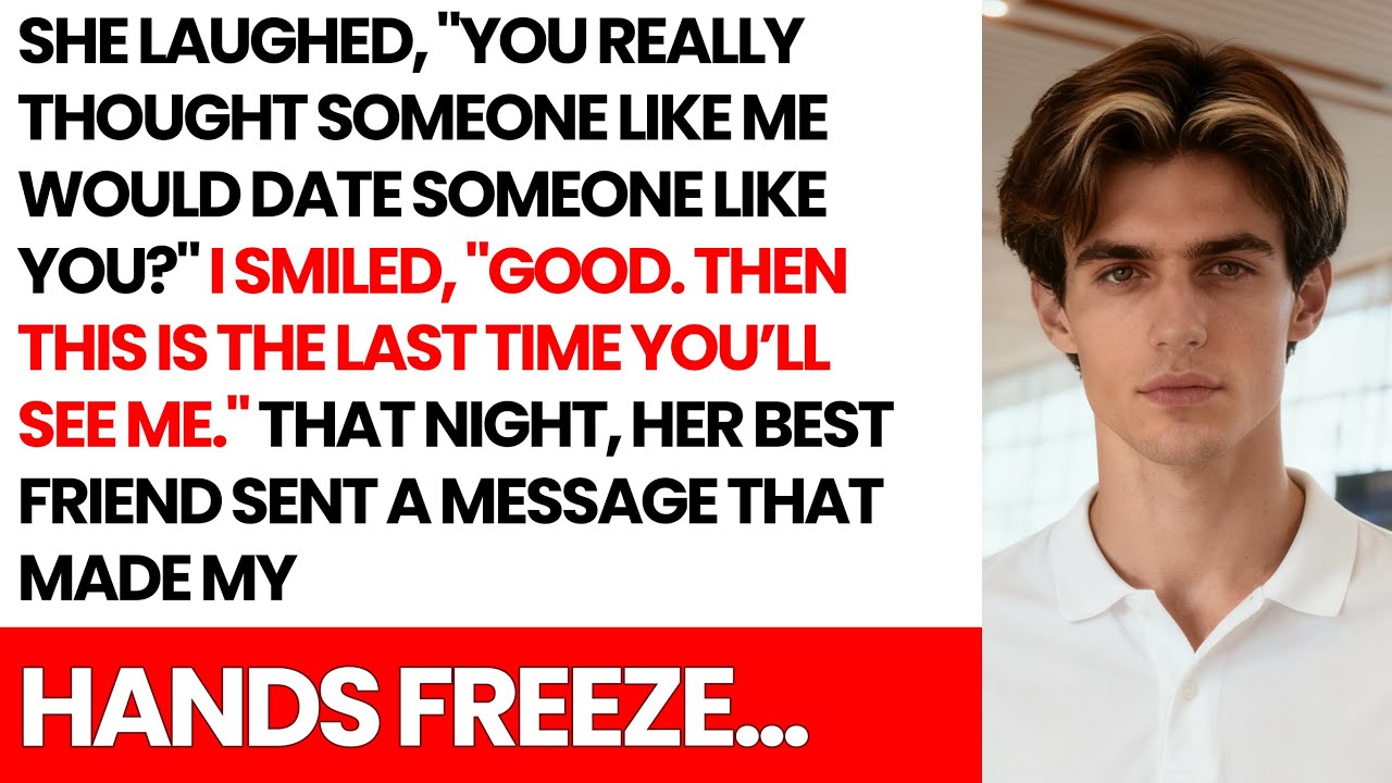 She laughed, “You really think someone like me would date?”