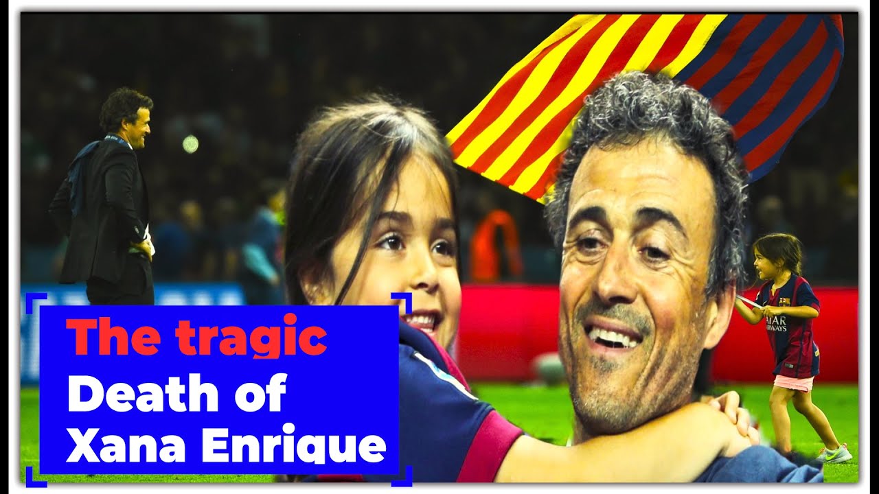 The heartbreaking death of Luis Enrique's 9 year-old daughter Xana