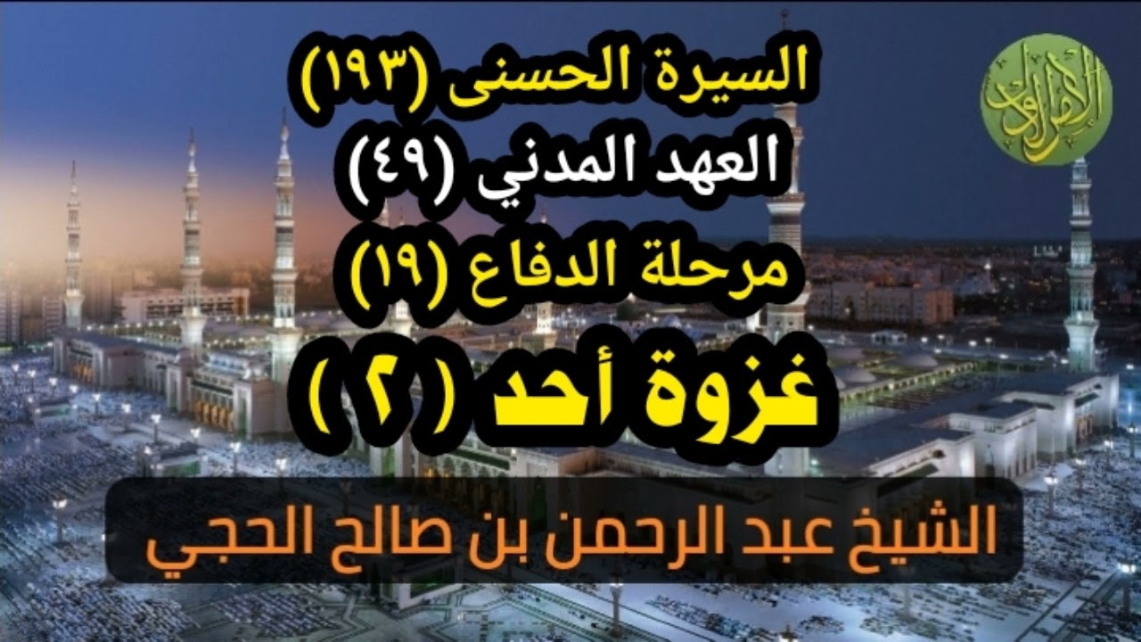 السيرة الحسنى (١٩٣). العهد المدني (٤٩). مرحلة الدفاع (١٩). غزوة أحد (٢). الشيخ عبد الرحمن الحجي.