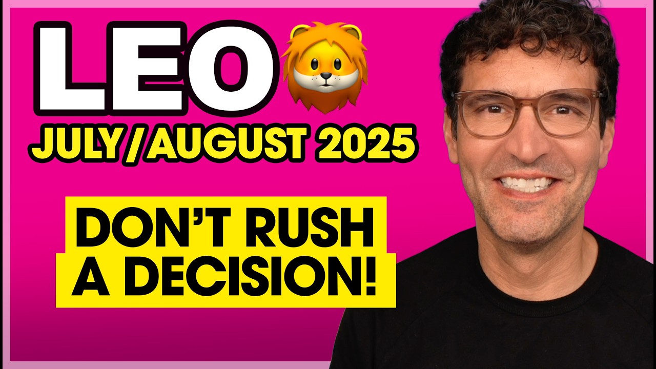 Leo: Don't Rush a Decision! &bull;&nbsp;July & August 2025