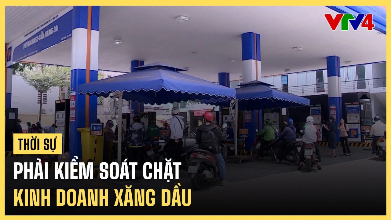 Phải kiểm soát chặt kinh doanh xăng dầu | VTV4