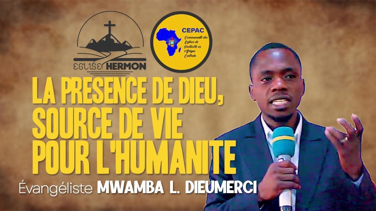LA PRÉSENCE DE DIEU, SOURCE DE VIE POUR L'HUMANITÉ | Évangéliste MWAMBA L. DIEUMERCI | CEPAC HERMON