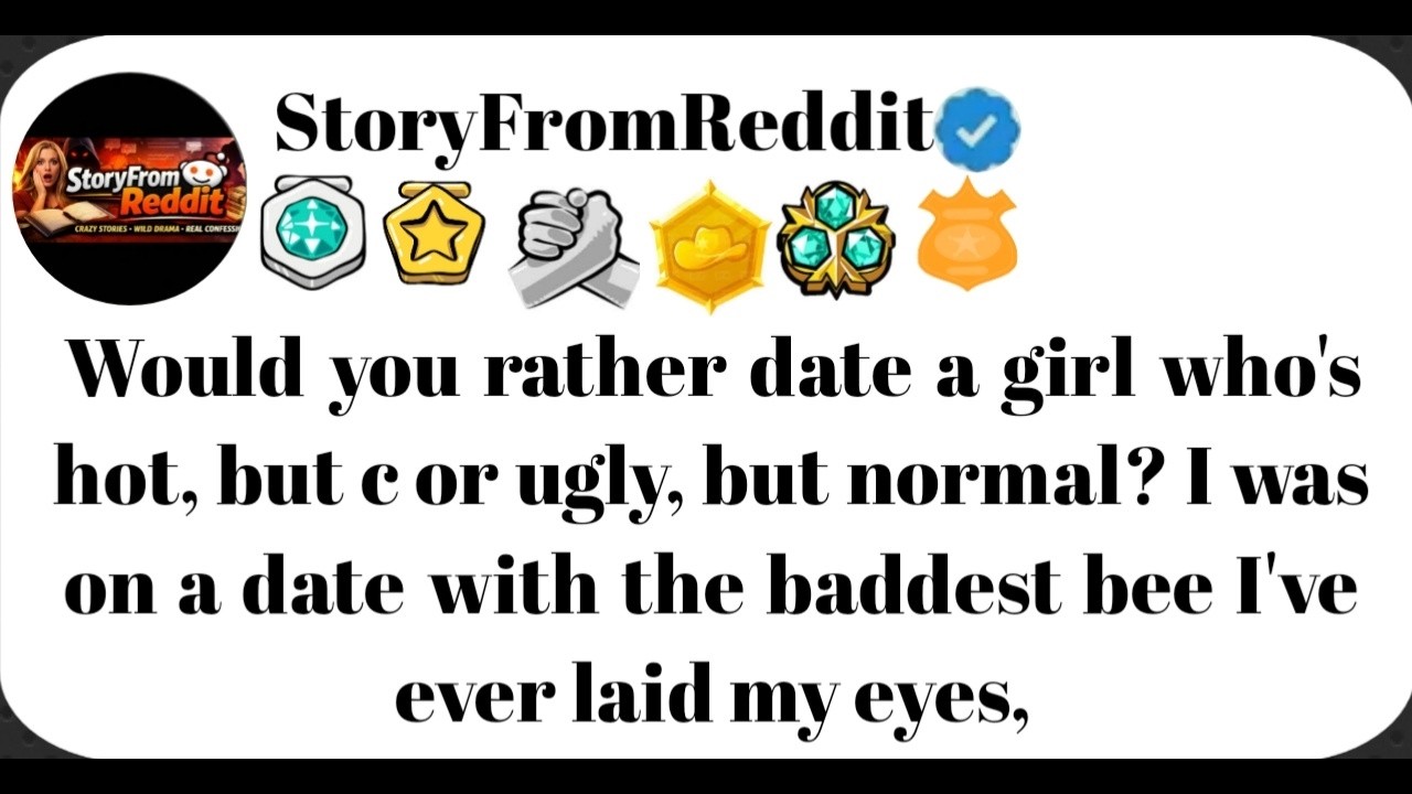 Would you rather date a girl who's hot, but c or ugly, but normal...#reddit #redditstory