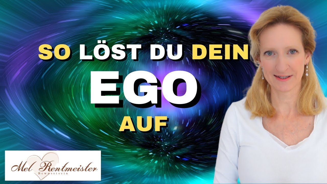 So löst Du Dein EGO auf  | Mel Rentmeister
