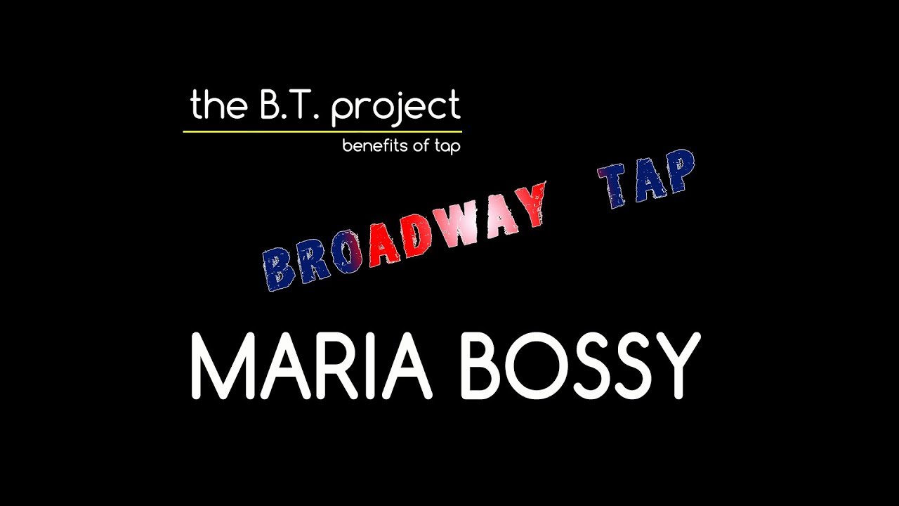 the BT project. MARIA BOSSY. Broadway Tap