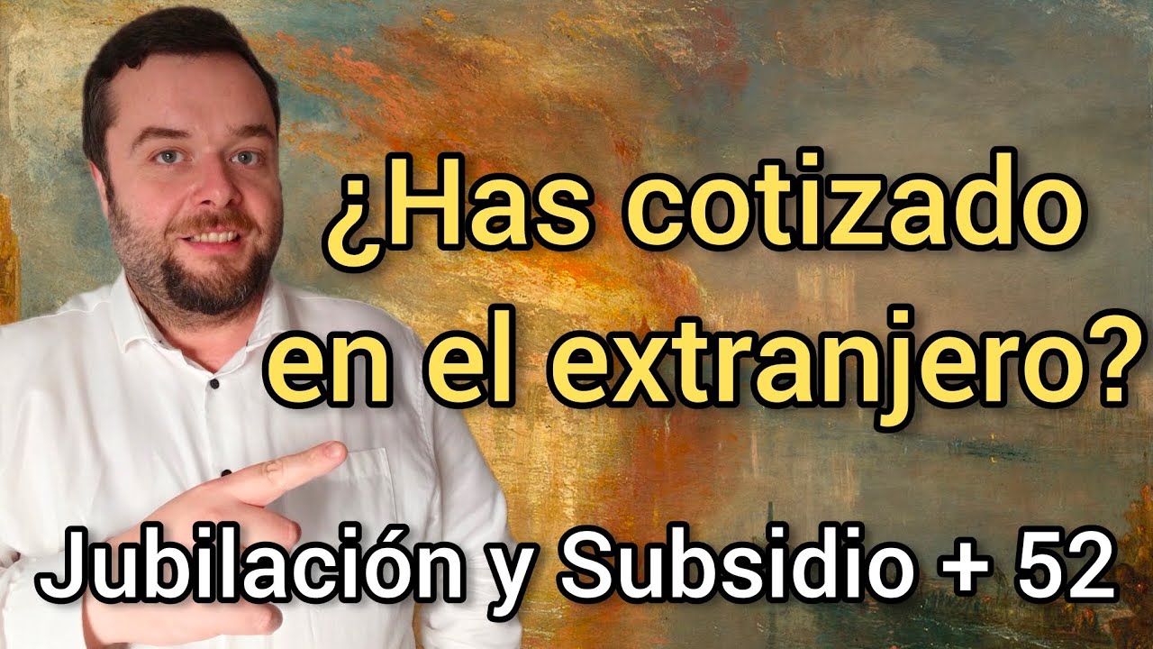 JUBILACIÓN o SUBSIDIO + 52 ⏩ Si has cotizado en el extranjero y en España