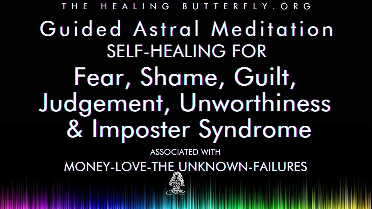 Guided Astral Meditation: Heal Fear, Shame, Guilt, Judgement-Money-Love-The Unknown-Failures