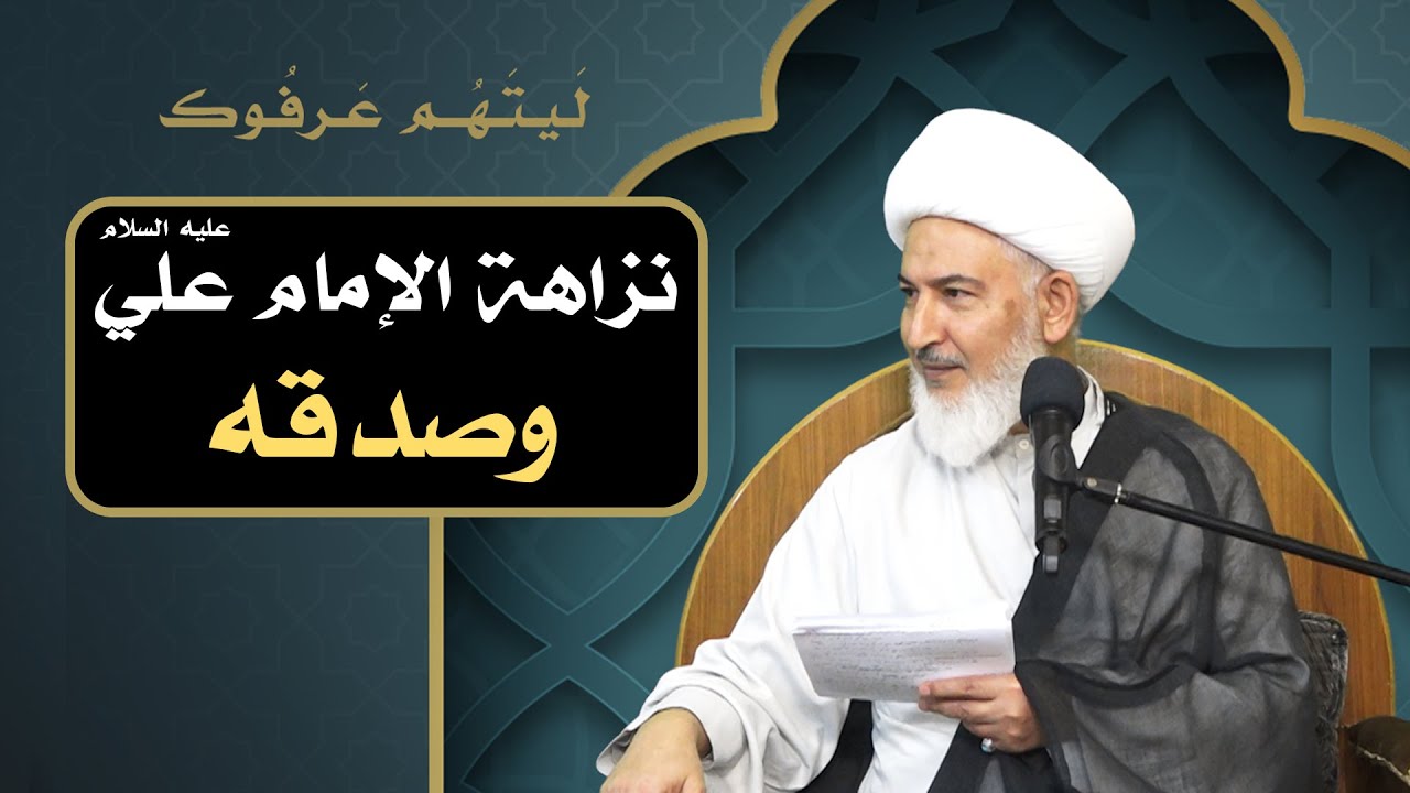 ليتهم عرفوك /22 - نزاهة الإمام علي عليه السلام وصدقه - آية الله الشيخ فاضل الصفار
