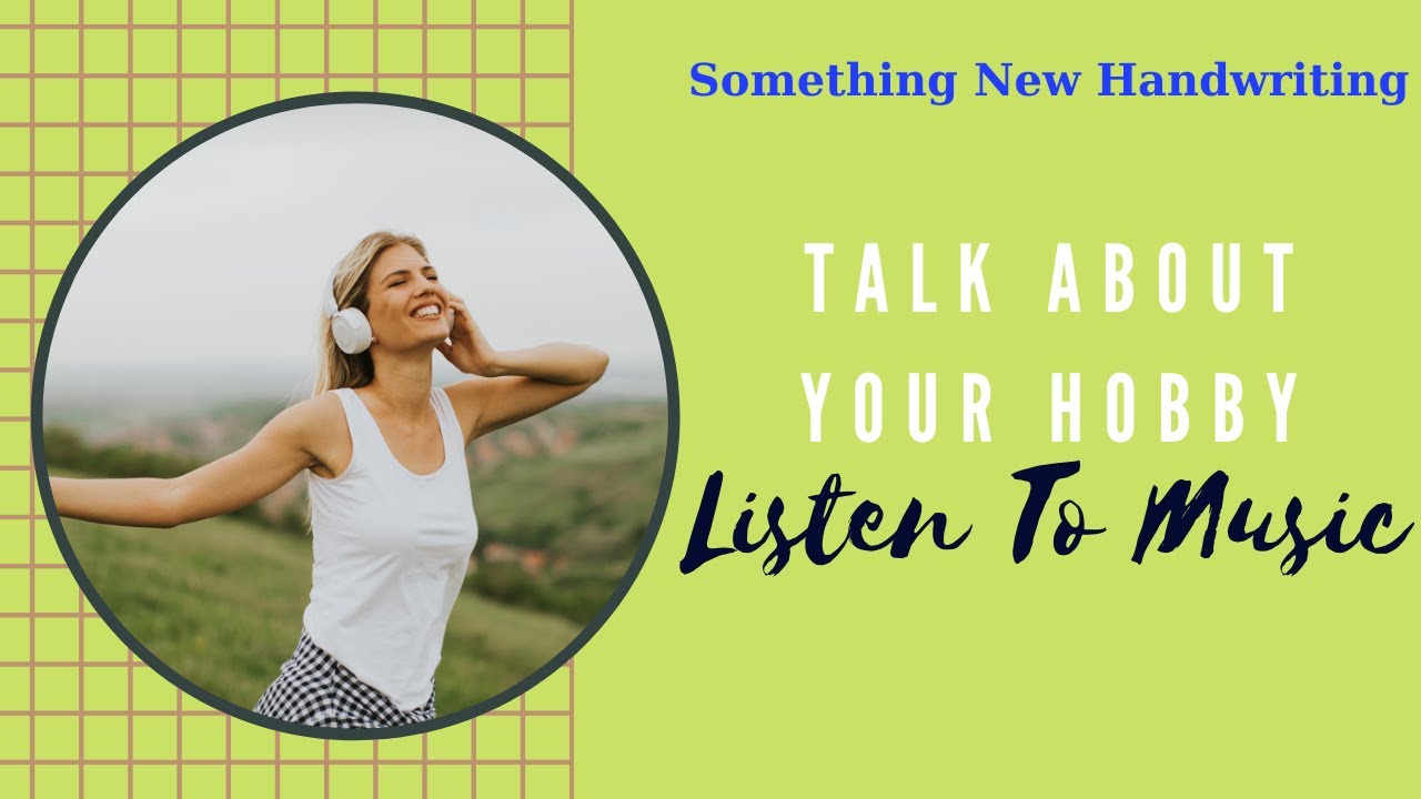 TALK ABOUT YOUR HOBBY | LISTEN TO MUSIC | SOMETHING NEW HANDWRITING