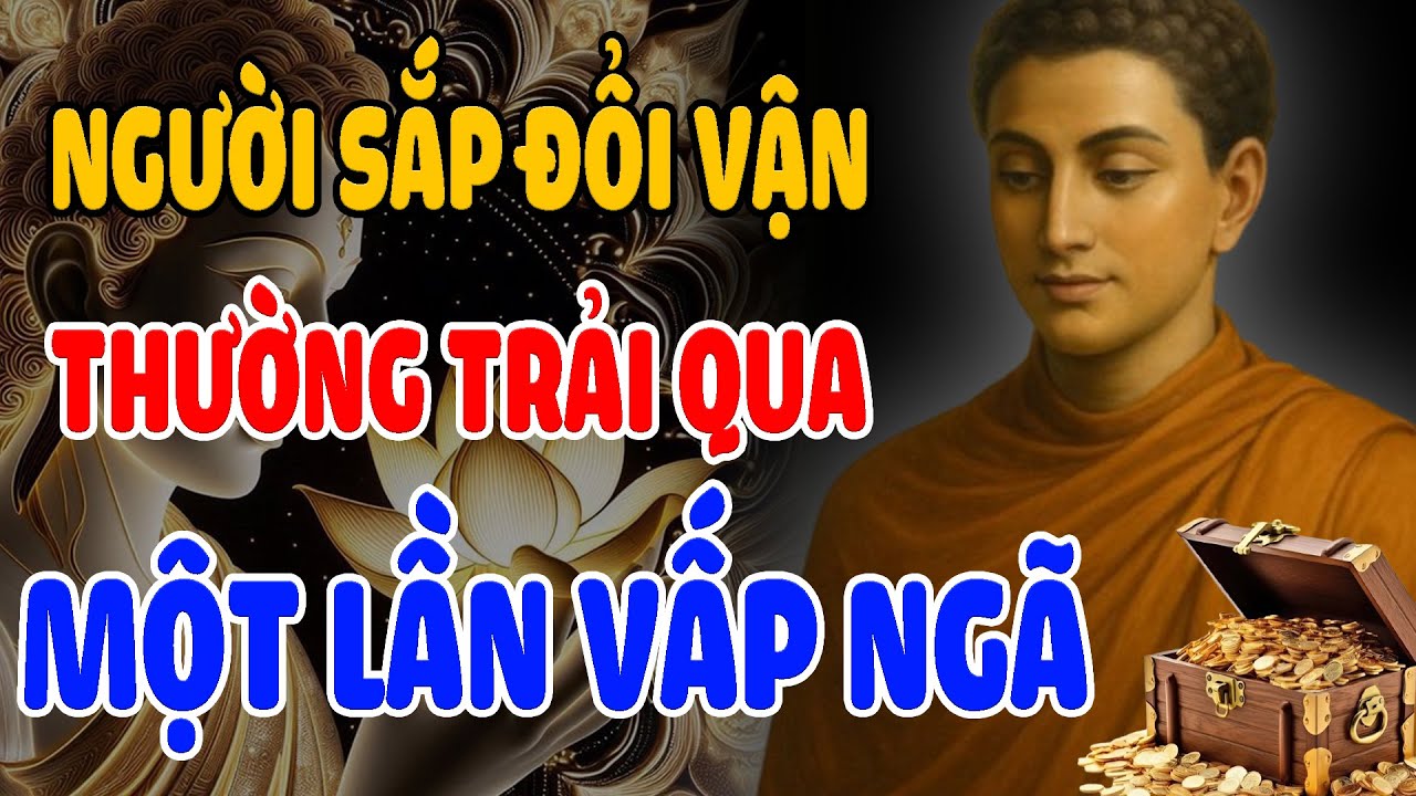 Lời Phật Dạy Người Sắp Thay Đổi Vận Mệnh Thường Gặp Họa Trời Cho Trãi Qua Một Lần Vấp Ngã Nghiệp Báo
