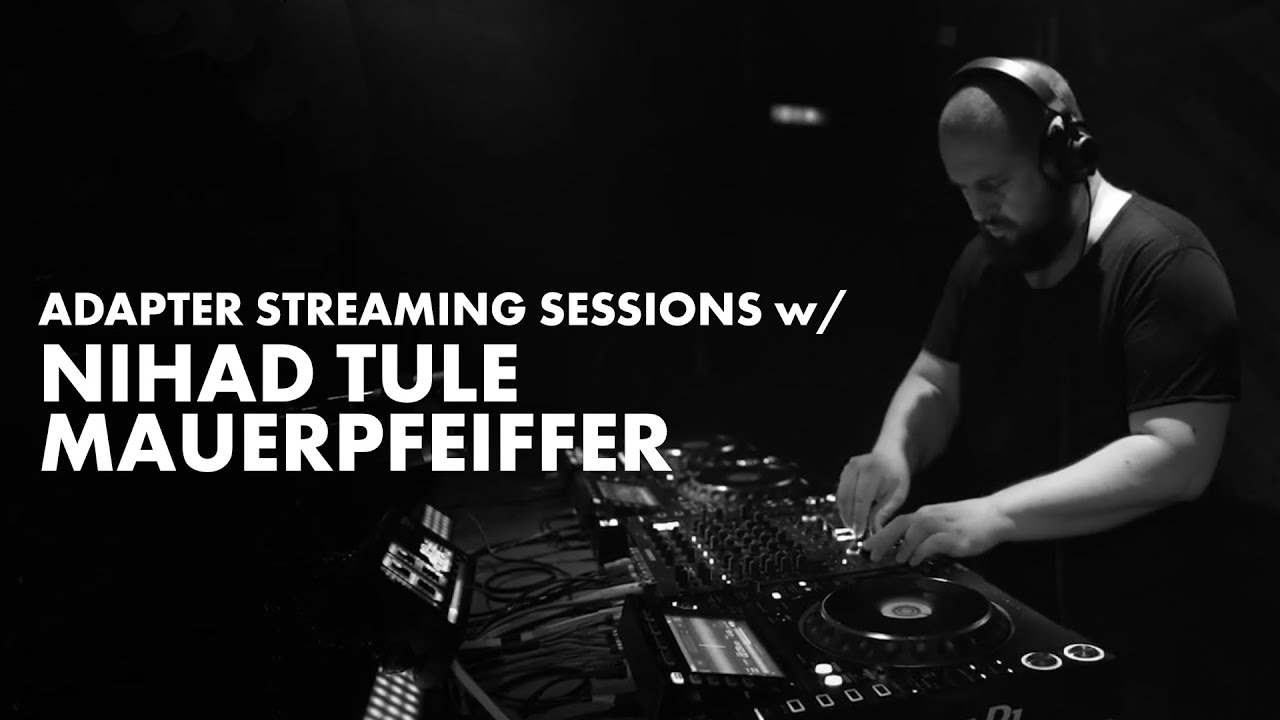 ADAPTER STREAMING SESSIONS w/ NIHAD TULE / MAUERPFEIFFER