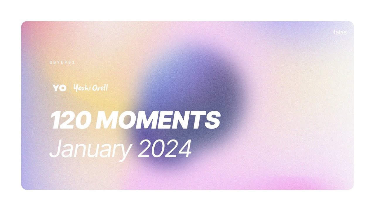 120 Moments / January 2024 - @YoshiOrell